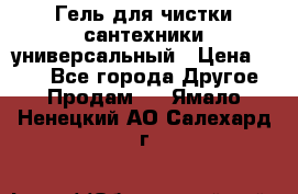 Гель для чистки сантехники универсальный › Цена ­ 195 - Все города Другое » Продам   . Ямало-Ненецкий АО,Салехард г.